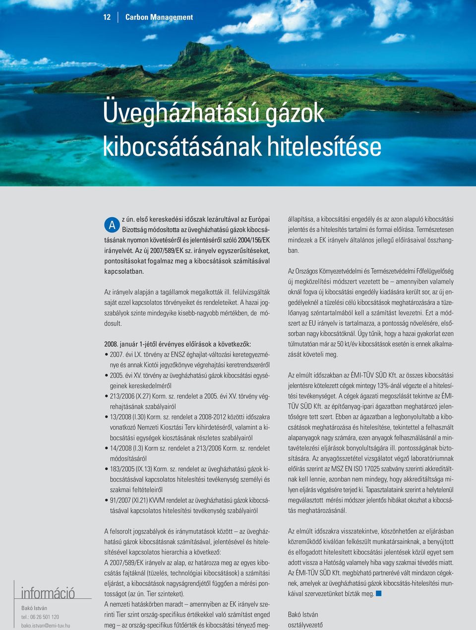 irányelv egyszerûsítéseket, pontosításokat fogalmaz meg a kibocsátások számításával kapcsolatban. Az irányelv alapján a tagállamok megalkották ill.