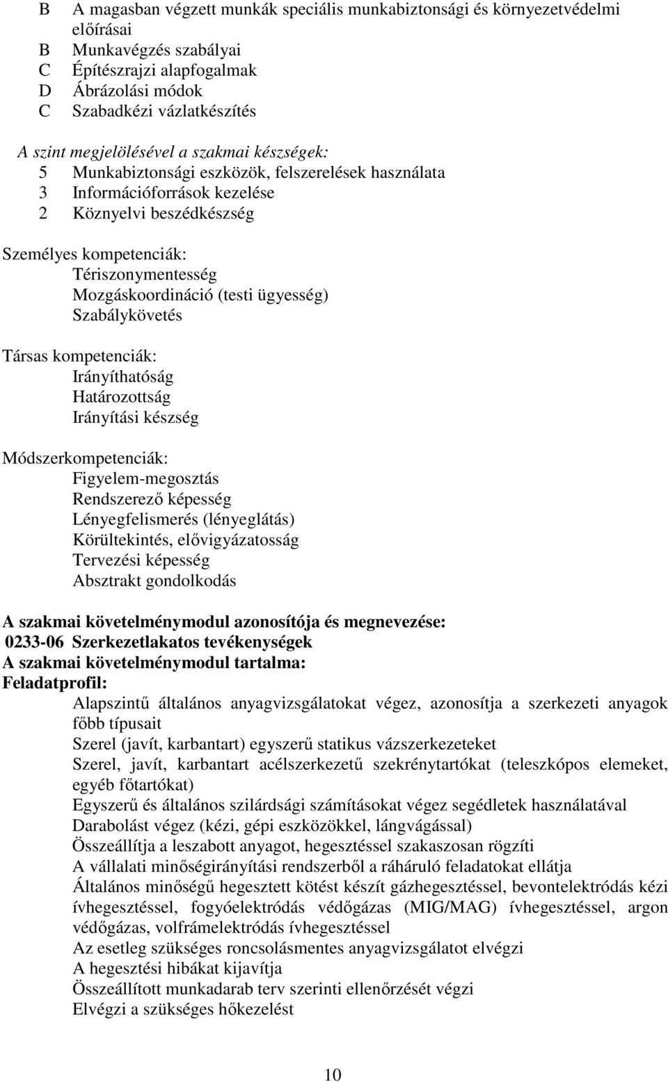 ügyesség) Szabálykövetés Társas kompetenciák: Irányíthatóság Határozottság Irányítási készség Módszerkompetenciák: Figyelem-megosztás Rendszerező képesség Lényegfelismerés (lényeglátás)