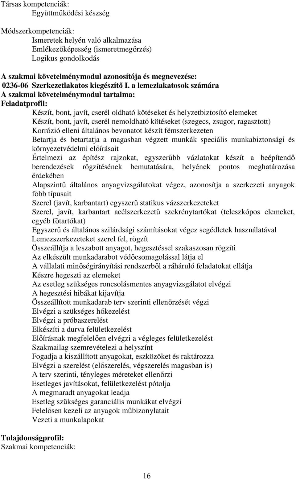 a lemezlakatosok számára szakmai követelménymodul tartalma: Feladatprofil: Készít, bont, javít, cserél oldható kötéseket és helyzetbiztosító elemeket Készít, bont, javít, cserél nemoldható kötéseket