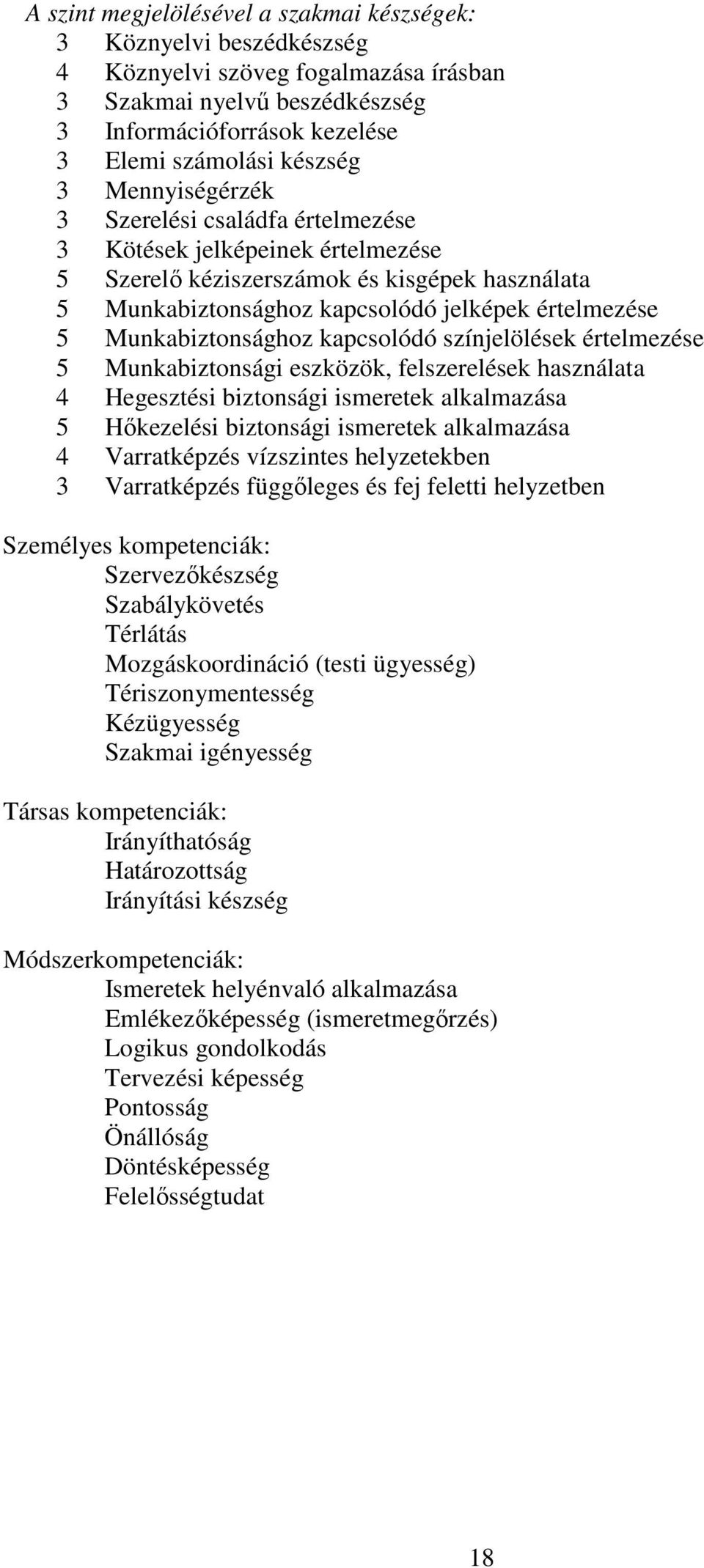 Munkabiztonsághoz kapcsolódó színjelölések értelmezése 5 Munkabiztonsági eszközök, felszerelések használata 4 Hegesztési biztonsági ismeretek alkalmazása 5 Hőkezelési biztonsági ismeretek alkalmazása