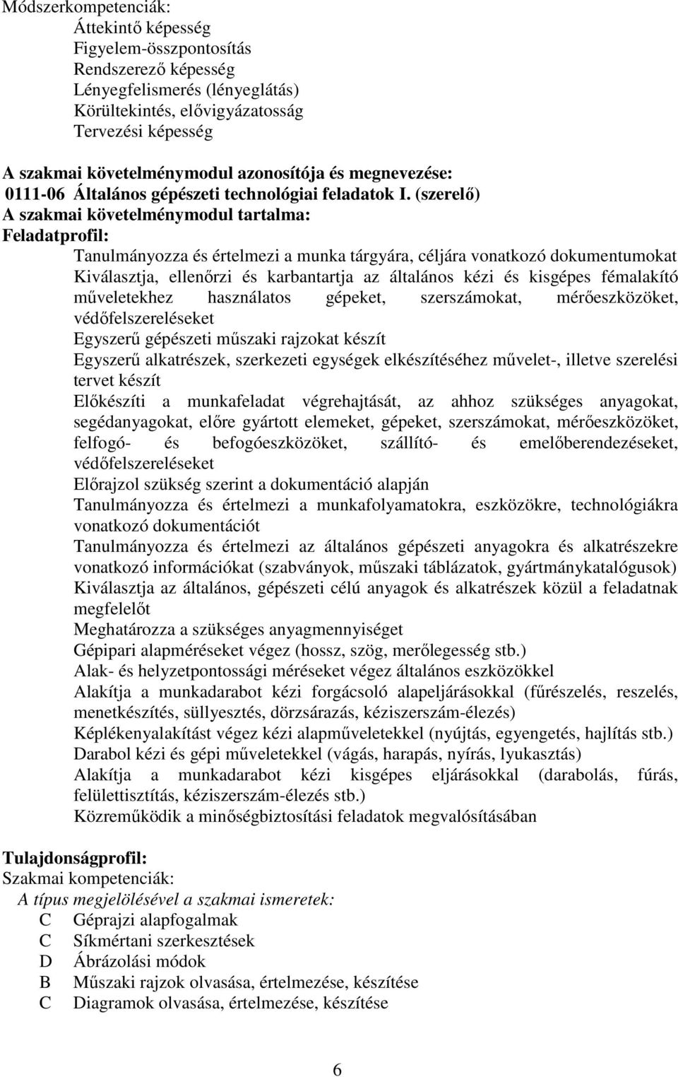 (szerelő) szakmai követelménymodul tartalma: Feladatprofil: Tanulmányozza és értelmezi a munka tárgyára, céljára vonatkozó dokumentumokat Kiválasztja, ellenőrzi és karbantartja az általános kézi és