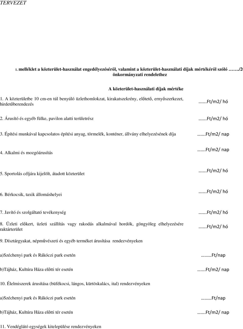 Építési munkával kapcsolatos építési anyag, törmelék, konténer, állvány elhelyezésének díja.ft/m2/ nap 4. Alkalmi és mozgóárusítás.ft/m2/ nap 5. Sportolás céljára kijelölt, átadott közterület.