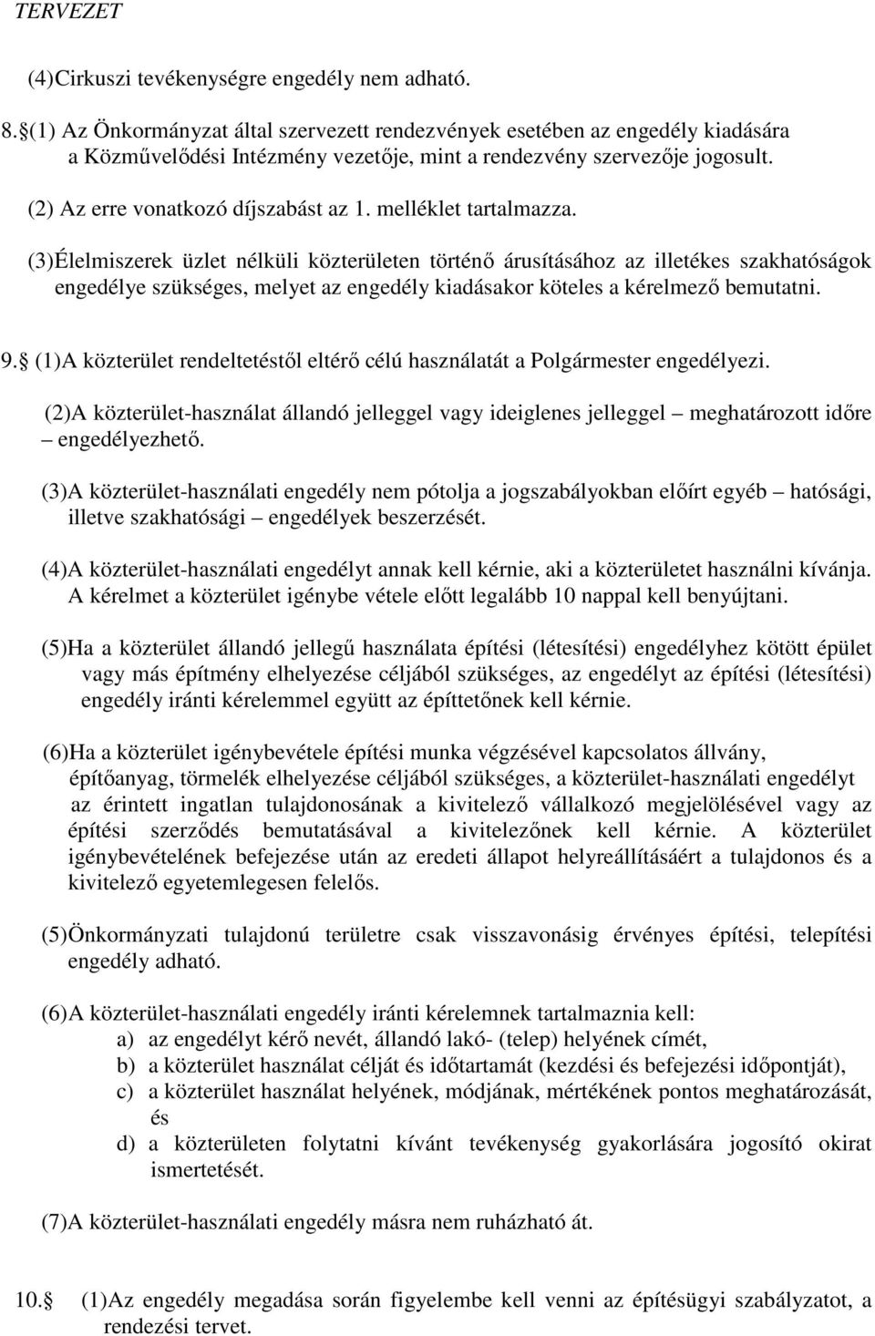 melléklet tartalmazza. (3) Élelmiszerek üzlet nélküli közterületen történő árusításához az illetékes szakhatóságok engedélye szükséges, melyet az engedély kiadásakor köteles a kérelmező bemutatni. 9.