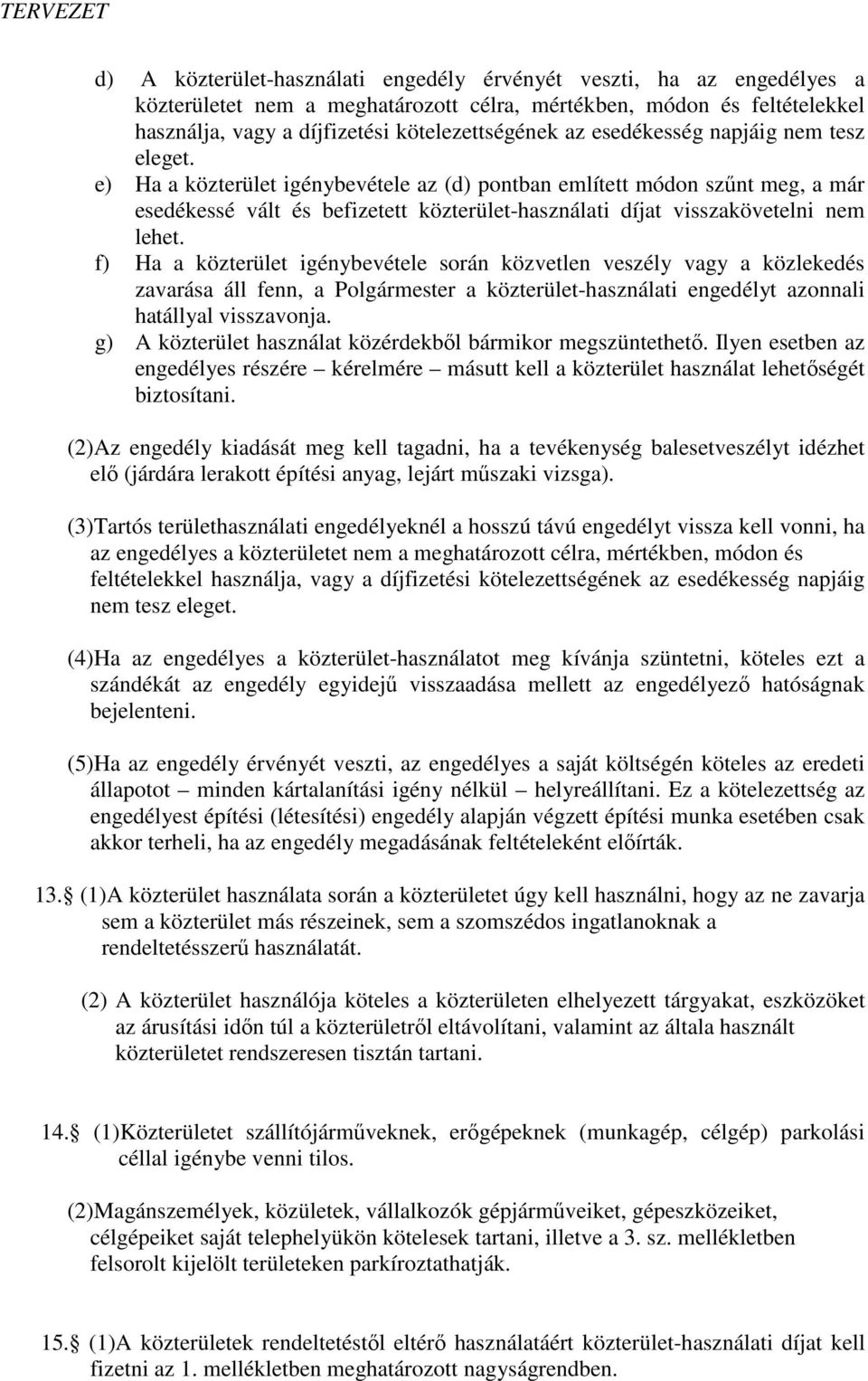 e) Ha a közterület igénybevétele az (d) pontban említett módon szűnt meg, a már esedékessé vált és befizetett közterület-használati díjat visszakövetelni nem lehet.