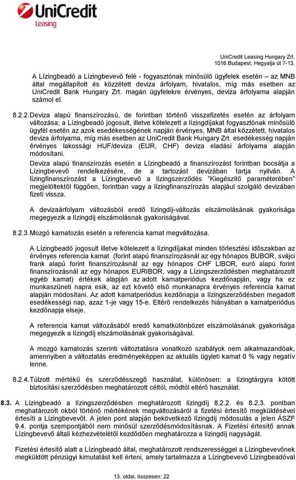 2. Deviza alapú finanszírozású, de forintban történő visszafizetés esetén az árfolyam változása; a Lízingbeadó jogosult, illetve kötelezett a lízingdíjakat fogyasztónak minősülő ügyfél esetén az azok