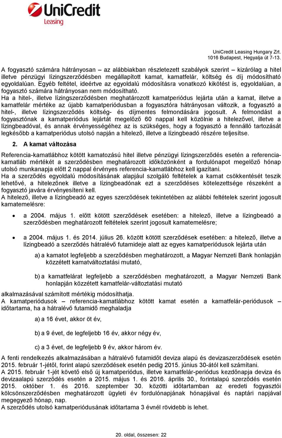 Ha a hitel-, illetve lízingszerződésben meghatározott kamatperiódus lejárta után a kamat, illetve a kamatfelár mértéke az újabb kamatperiódusban a fogyasztóra hátrányosan változik, a fogyasztó a