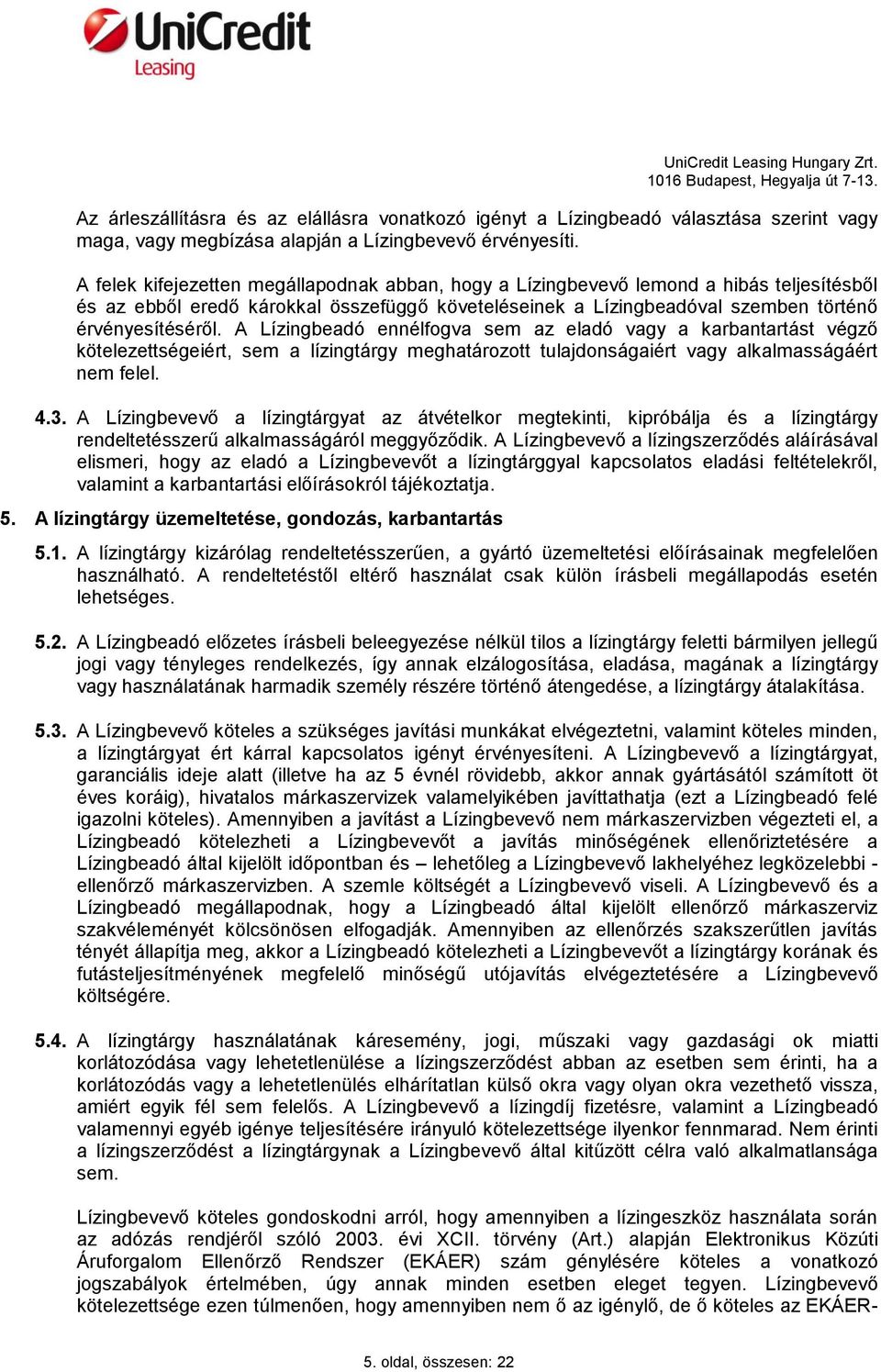 A Lízingbeadó ennélfogva sem az eladó vagy a karbantartást végző kötelezettségeiért, sem a lízingtárgy meghatározott tulajdonságaiért vagy alkalmasságáért nem felel. 4.3.