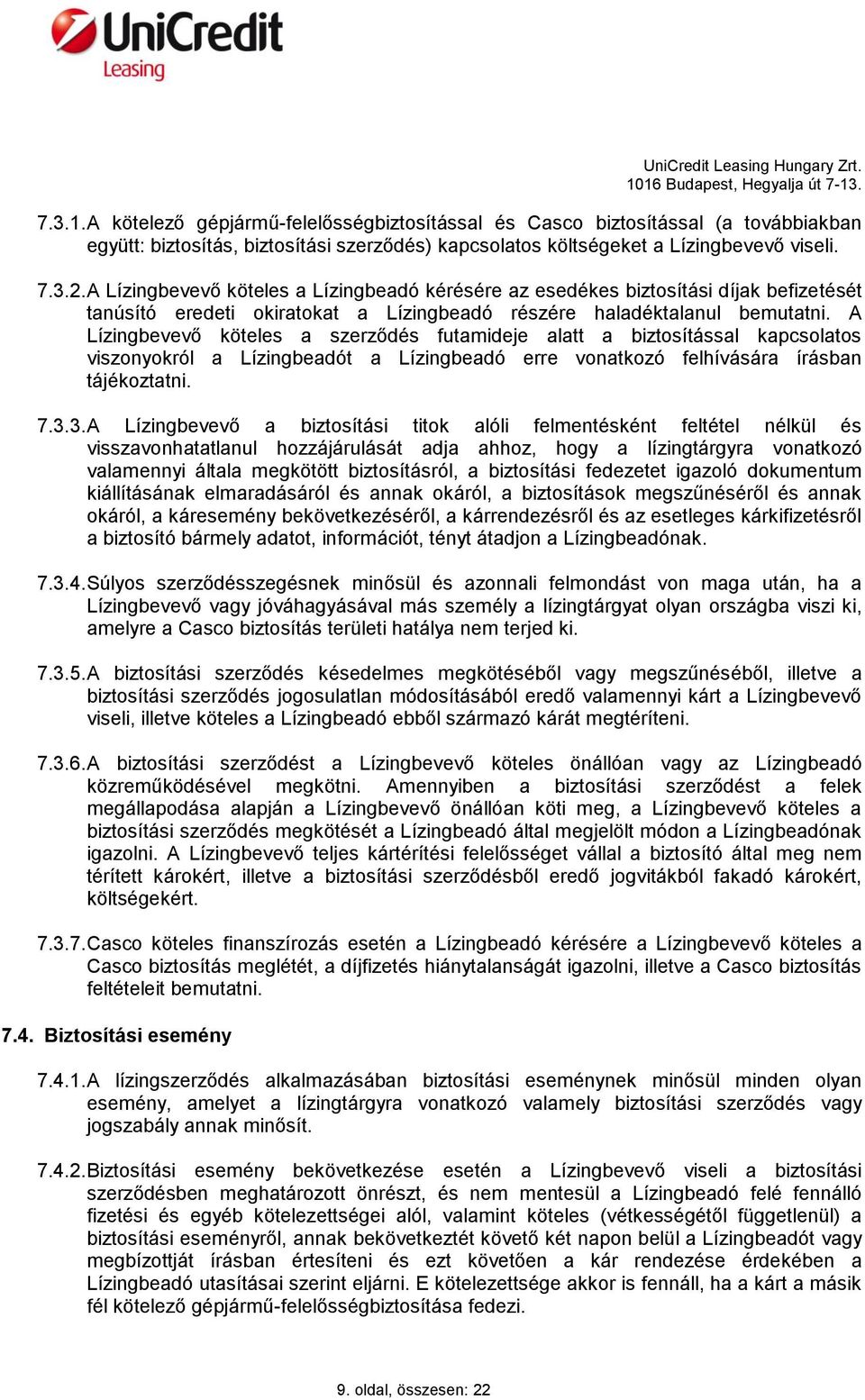 A Lízingbevevő köteles a szerződés futamideje alatt a biztosítással kapcsolatos viszonyokról a Lízingbeadót a Lízingbeadó erre vonatkozó felhívására írásban tájékoztatni. 7.3.