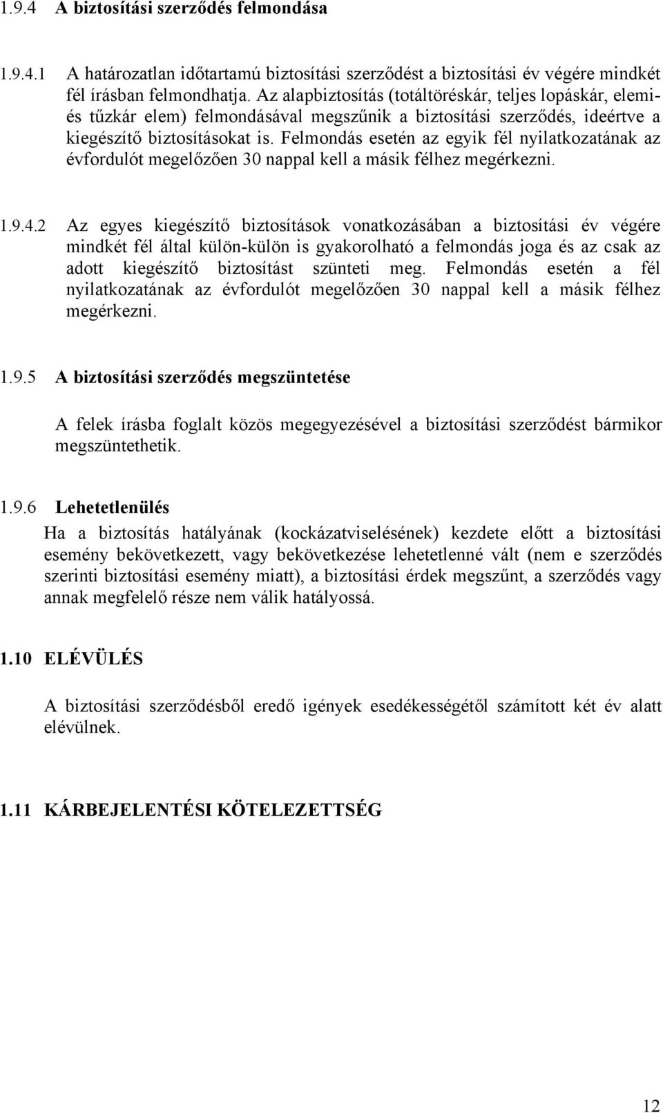 Felmondás esetén az egyik fél nyilatkozatának az évfordulót megelőzően 30 nappal kell a másik félhez megérkezni. 1.9.4.