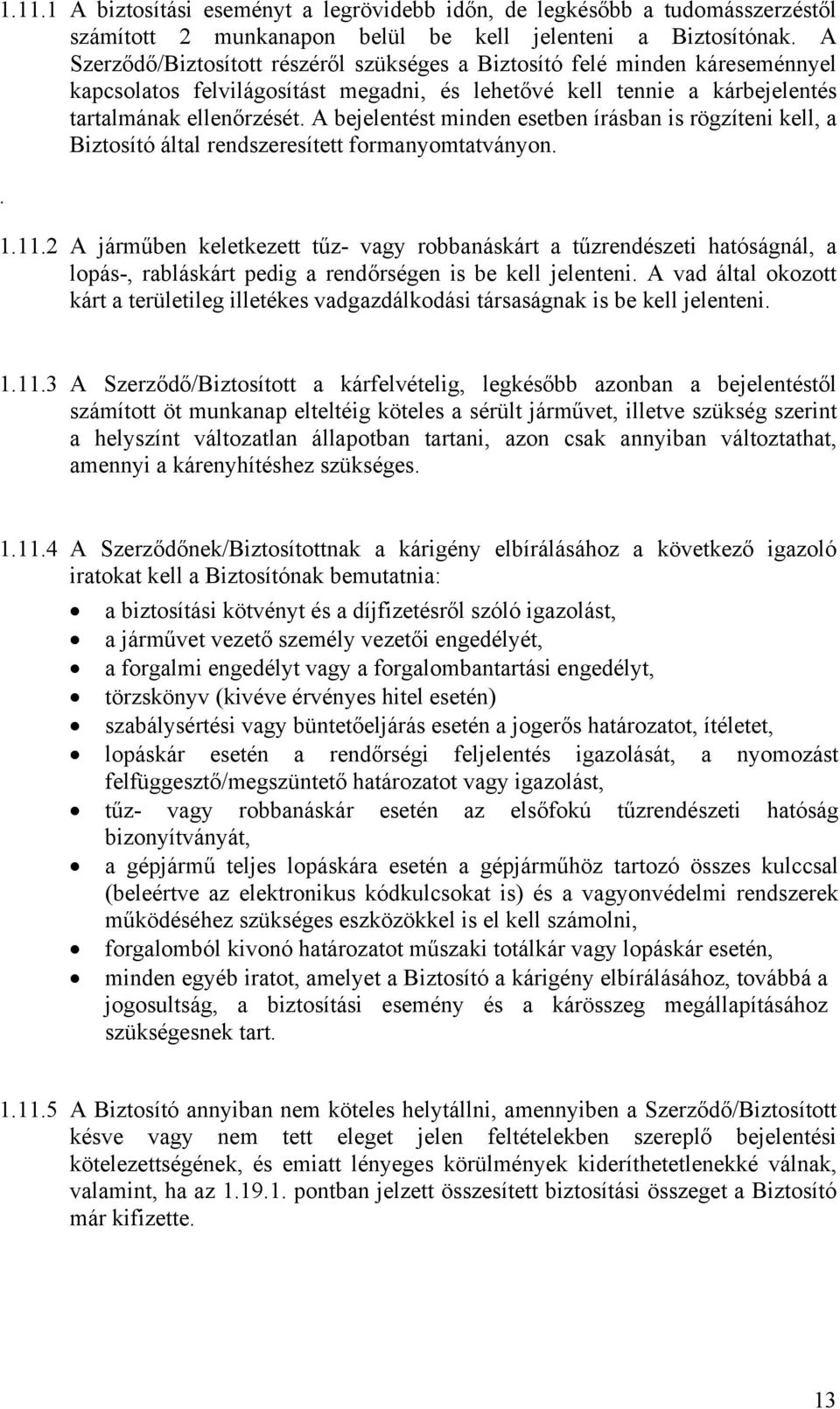 A bejelentést minden esetben írásban is rögzíteni kell, a Biztosító által rendszeresített formanyomtatványon.. 1.11.