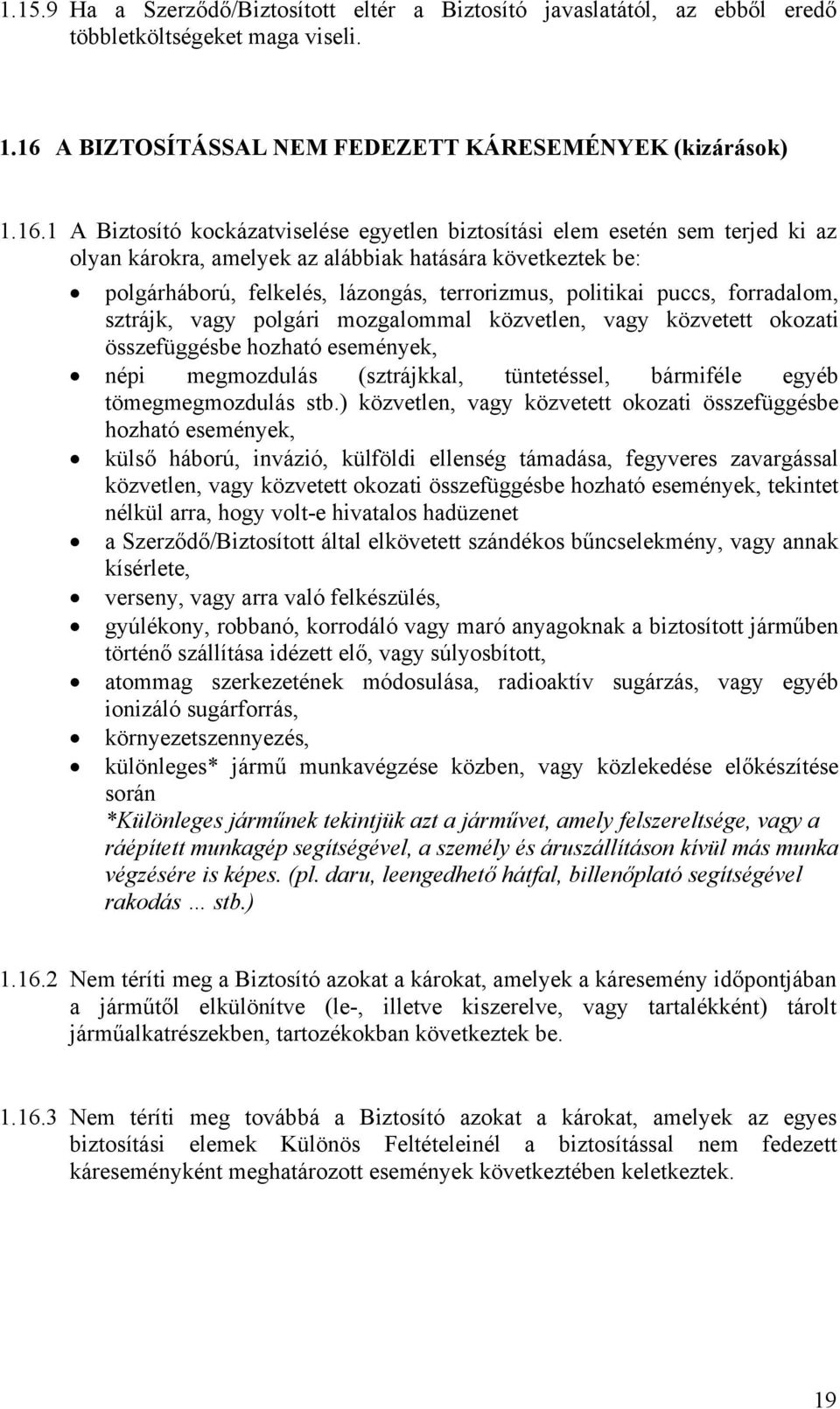 1 A Biztosító kockázatviselése egyetlen biztosítási elem esetén sem terjed ki az olyan károkra, amelyek az alábbiak hatására következtek be: polgárháború, felkelés, lázongás, terrorizmus, politikai