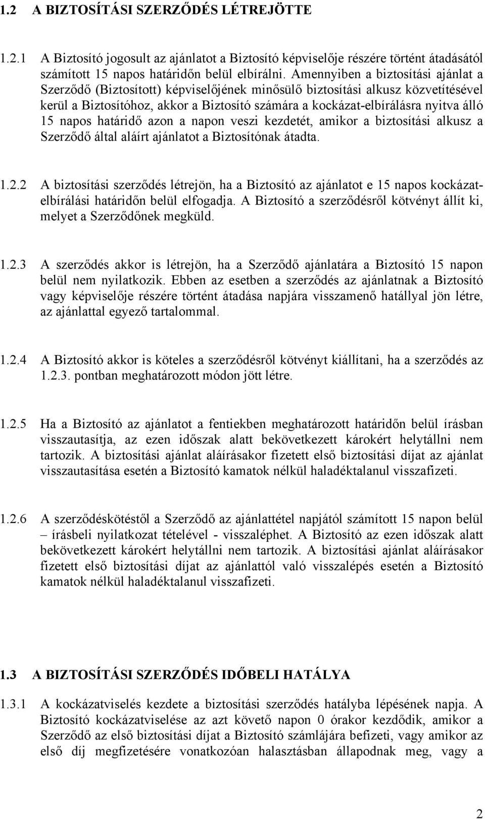 15 napos határidő azon a napon veszi kezdetét, amikor a biztosítási alkusz a Szerződő által aláírt ajánlatot a Biztosítónak átadta. 1.2.