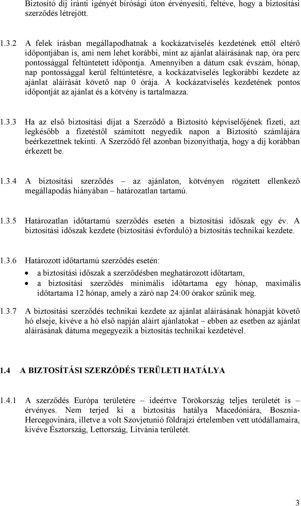 Amennyiben a dátum csak évszám, hónap, nap pontossággal kerül feltüntetésre, a kockázatviselés legkorábbi kezdete az ajánlat aláírását követő nap 0 órája.