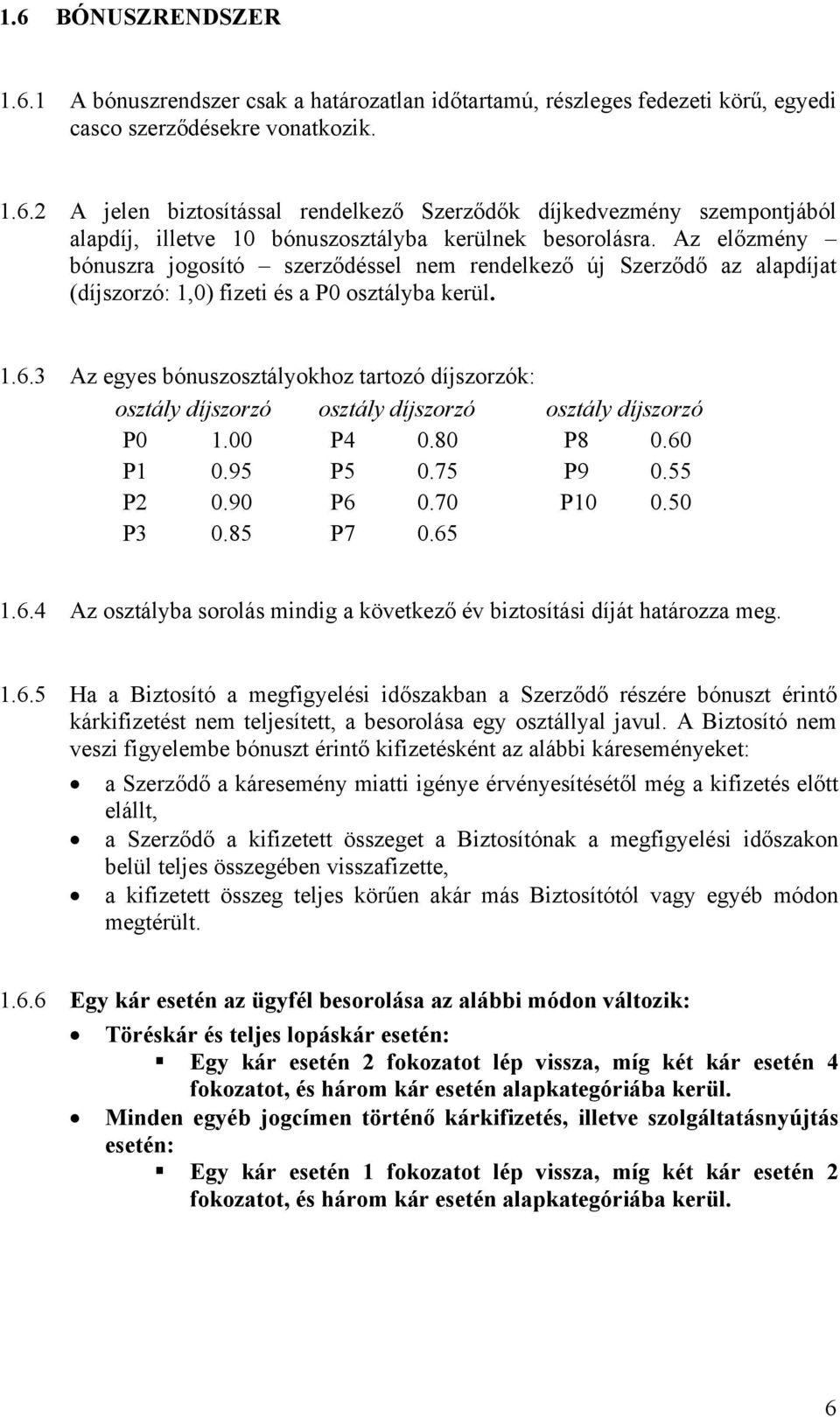 3 Az egyes bónuszosztályokhoz tartozó díjszorzók: osztály díjszorzó osztály díjszorzó osztály díjszorzó P0 1.00 P4 0.80 P8 0.60