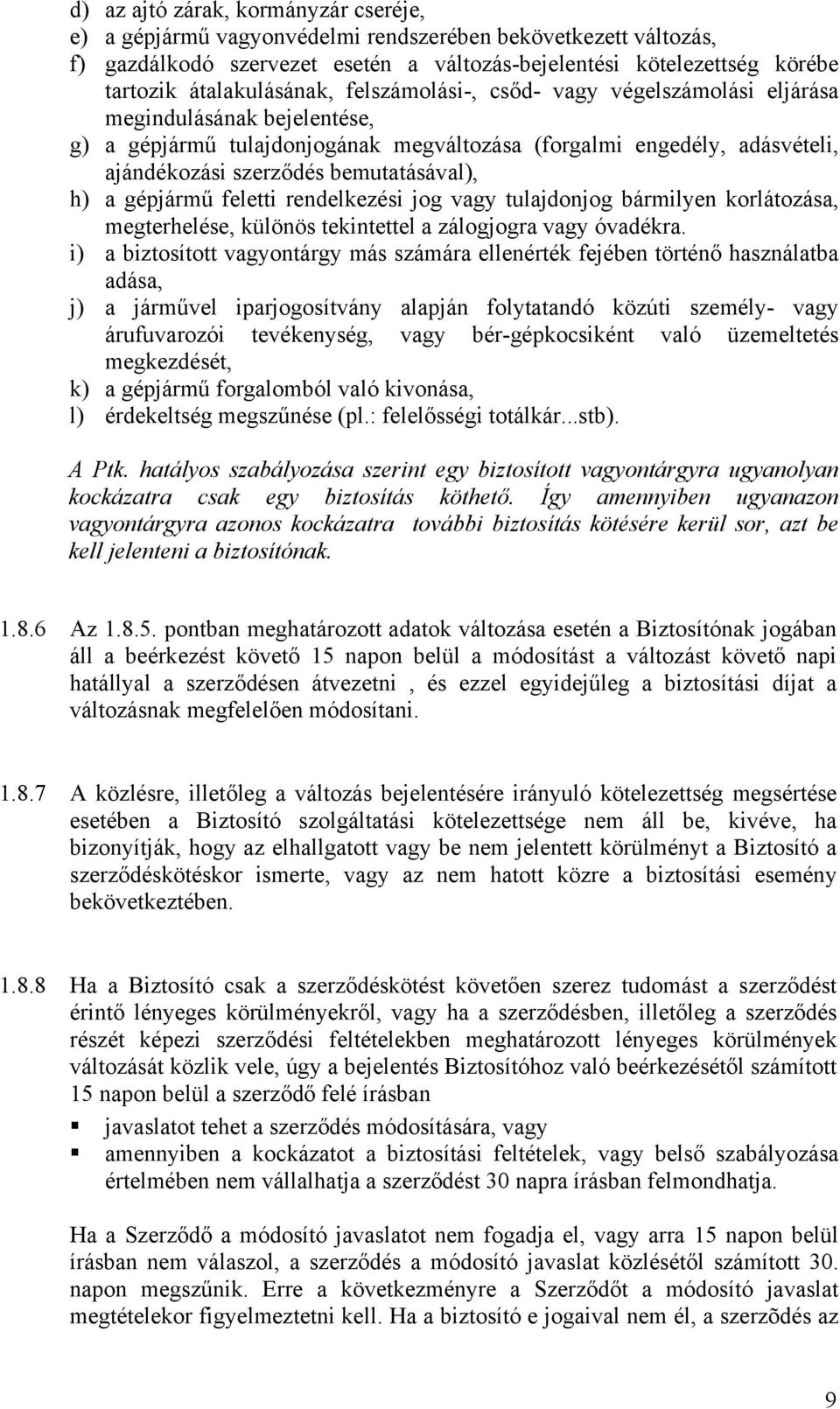 bemutatásával), h) a gépjármű feletti rendelkezési jog vagy tulajdonjog bármilyen korlátozása, megterhelése, különös tekintettel a zálogjogra vagy óvadékra.