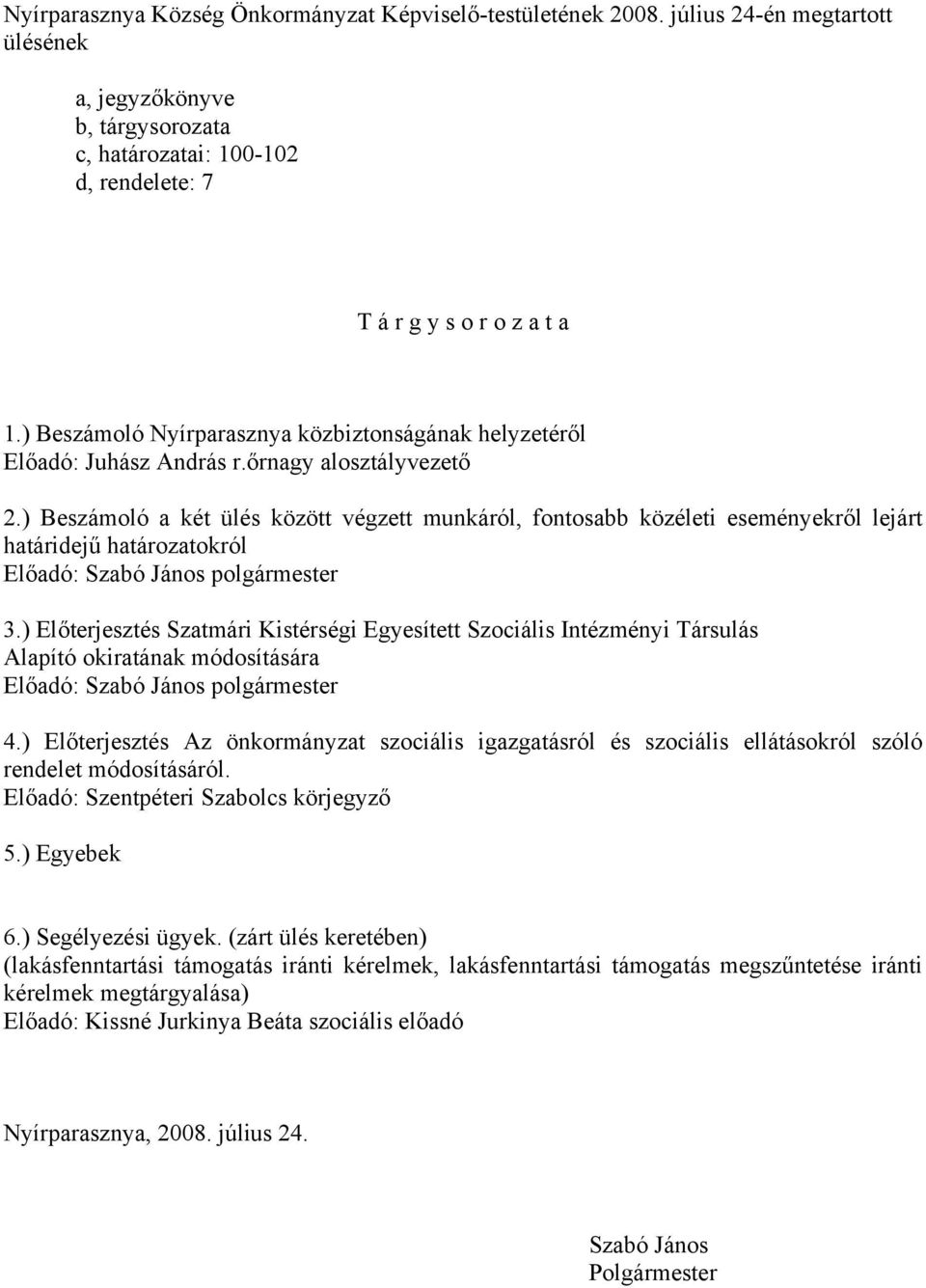 ) Beszámoló a két ülés között végzett munkáról, fontosabb közéleti eseményekről lejárt határidejű határozatokról Előadó: Szabó János polgármester 3.