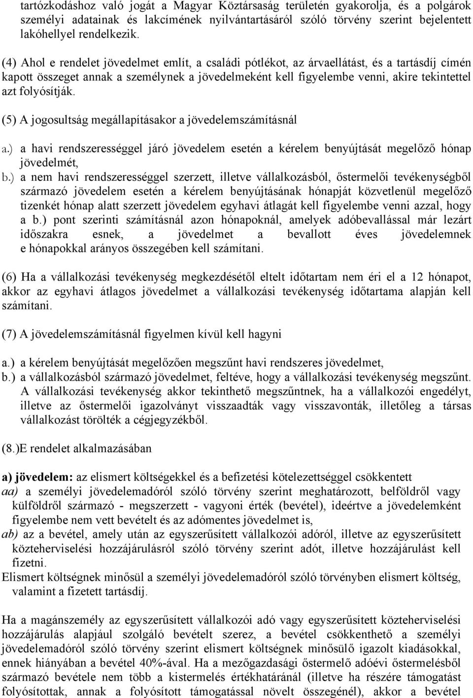 folyósítják. (5) A jogosultság megállapításakor a jövedelemszámításnál a.) a havi rendszerességgel járó jövedelem esetén a kérelem benyújtását megelőző hónap jövedelmét, b.