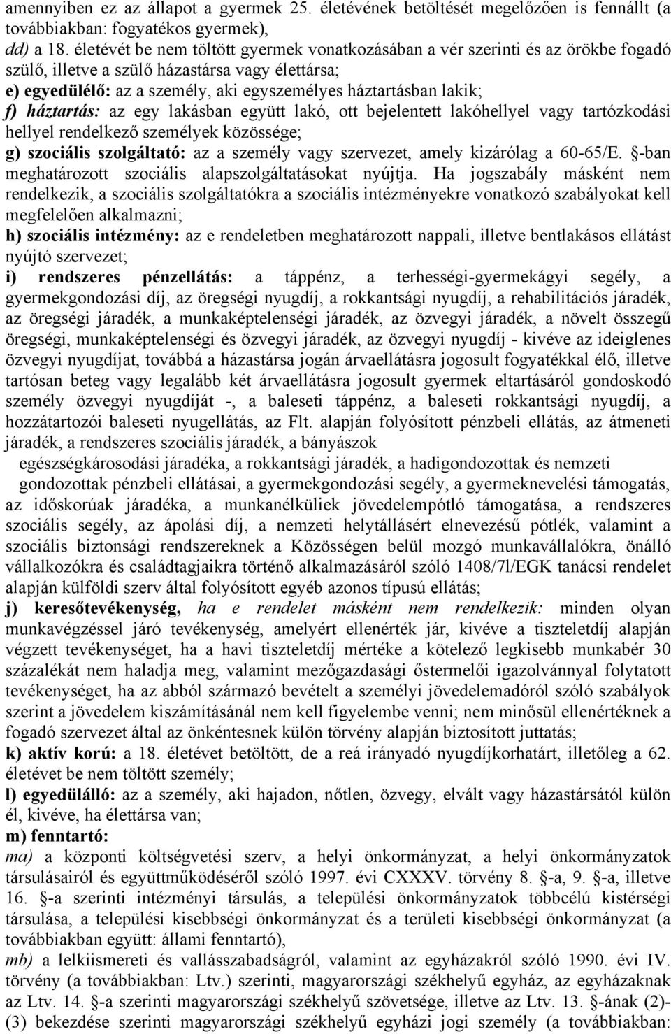 f) háztartás: az egy lakásban együtt lakó, ott bejelentett lakóhellyel vagy tartózkodási hellyel rendelkező személyek közössége; g) szociális szolgáltató: az a személy vagy szervezet, amely kizárólag