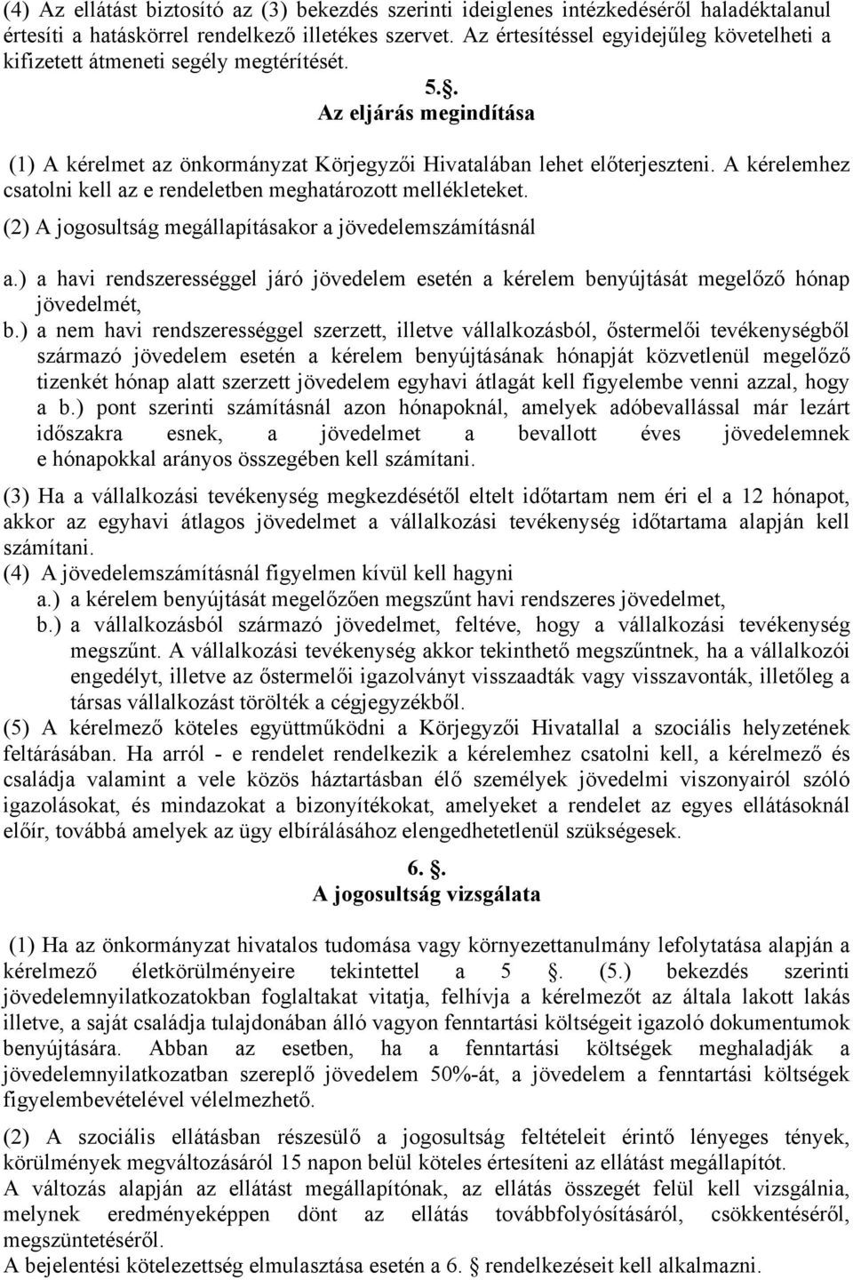 A kérelemhez csatolni kell az e rendeletben meghatározott mellékleteket. (2) A jogosultság megállapításakor a jövedelemszámításnál a.