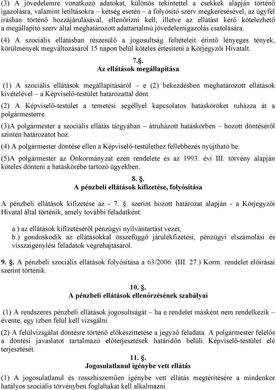 (4) A szociális ellátásban részesülő a jogosultság feltételeit érintő lényeges tények, körülmények megváltozásáról 15 napon belül köteles értesíteni a Körjegyzői Hivatalt. 7.