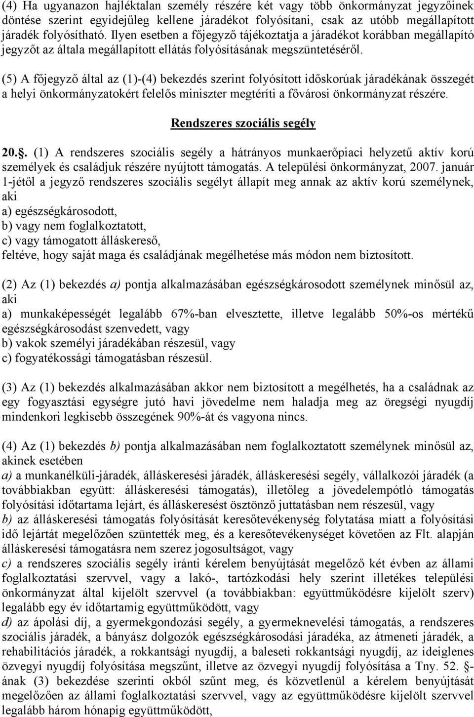 (5) A főjegyző által az (1)-(4) bekezdés szerint folyósított időskorúak járadékának összegét a helyi önkormányzatokért felelős miniszter megtéríti a fővárosi önkormányzat részére.