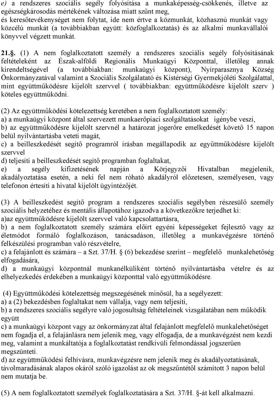 . (1) A nem foglalkoztatott személy a rendszeres szociális segély folyósításának feltételeként az Észak-alföldi Regionális Munkaügyi Központtal, illetőleg annak kirendeltségével (a továbbiakban: