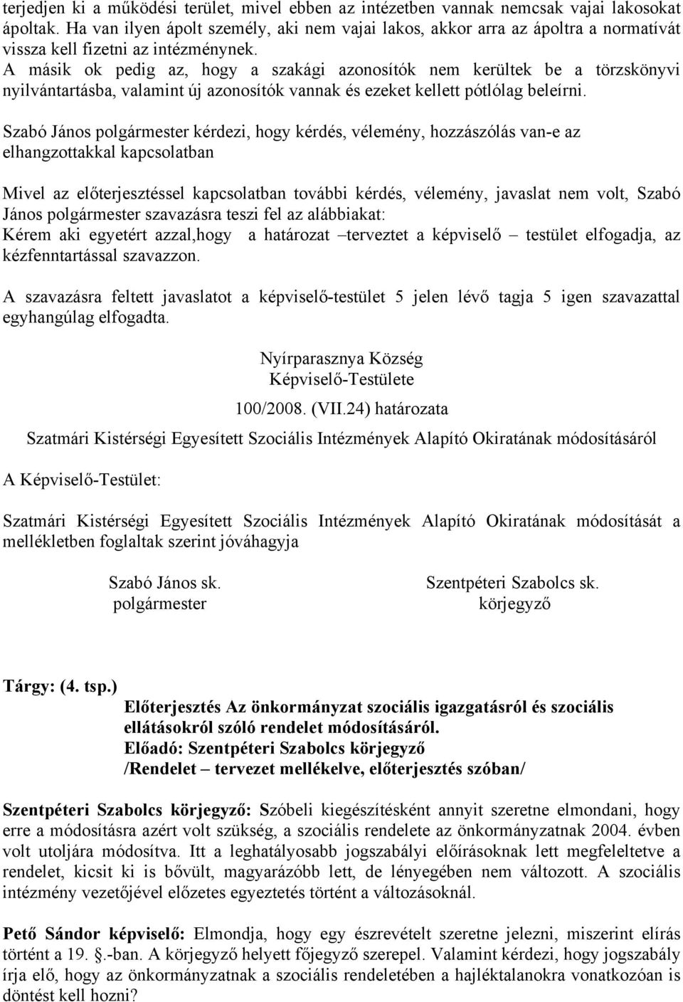 A másik ok pedig az, hogy a szakági azonosítók nem kerültek be a törzskönyvi nyilvántartásba, valamint új azonosítók vannak és ezeket kellett pótlólag beleírni.