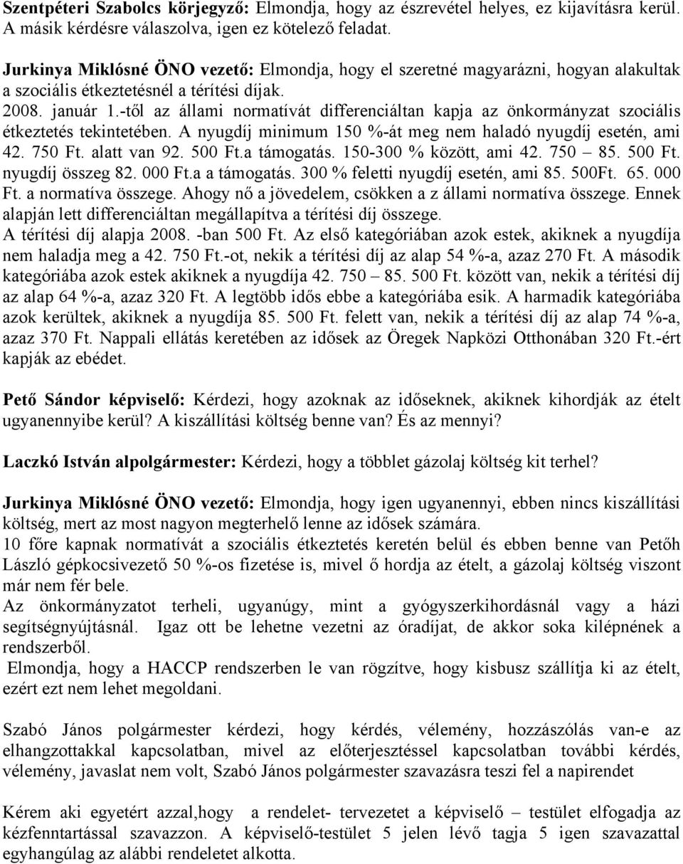 -től az állami normatívát differenciáltan kapja az önkormányzat szociális étkeztetés tekintetében. A nyugdíj minimum 150 %-át meg nem haladó nyugdíj esetén, ami 42. 750 Ft. alatt van 92. 500 Ft.