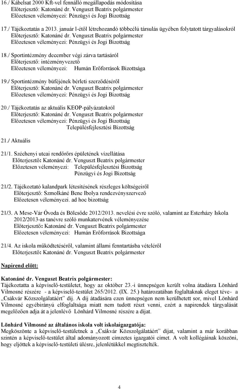 / Sportintézmény december végi zárva tartásáról Előterjesztő: intézményvezető Előzetesen véleményezi: Humán Erőforrások Bizottsága 19.