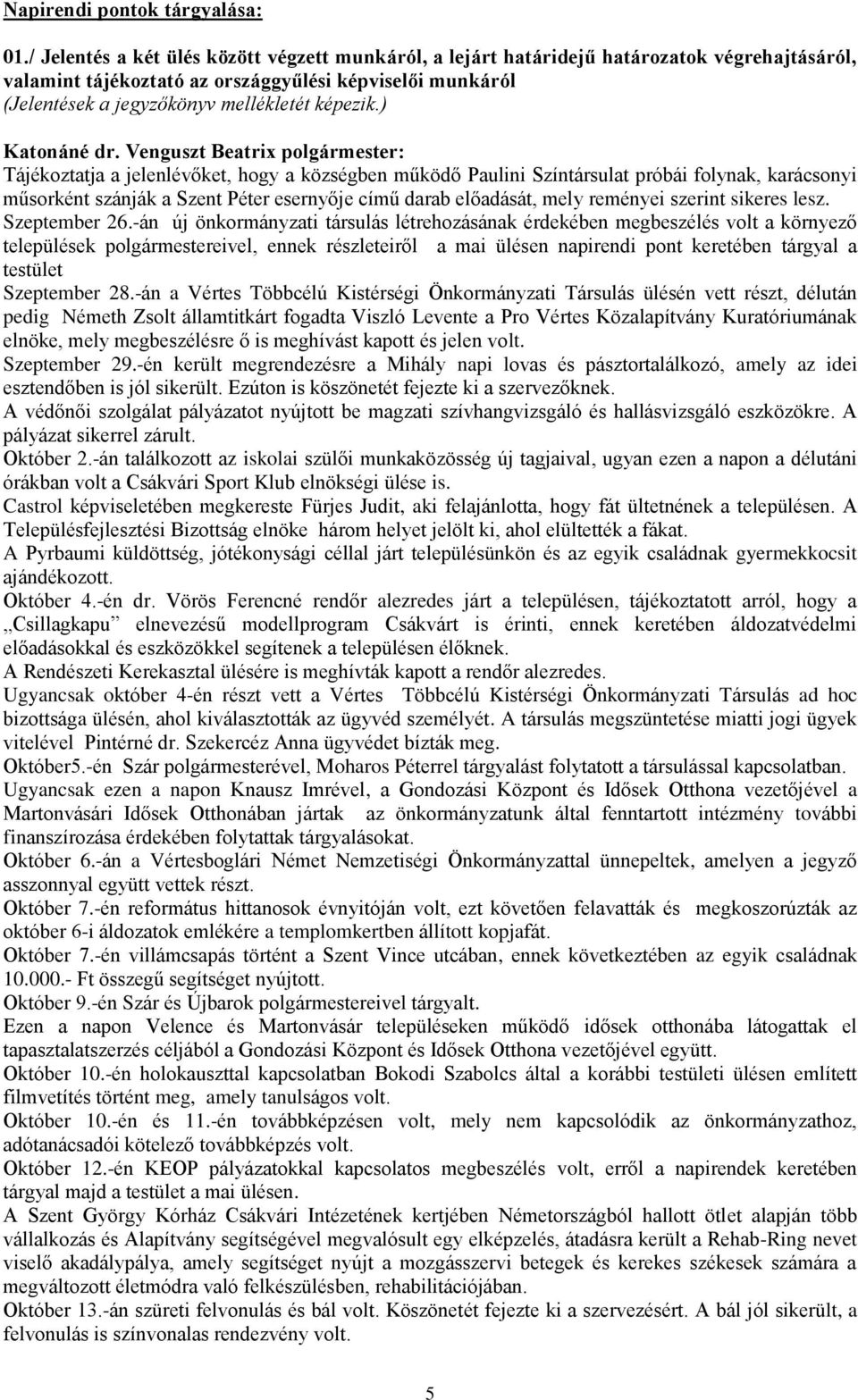 ) Tájékoztatja a jelenlévőket, hogy a községben működő Paulini Színtársulat próbái folynak, karácsonyi műsorként szánják a Szent Péter esernyője című darab előadását, mely reményei szerint sikeres