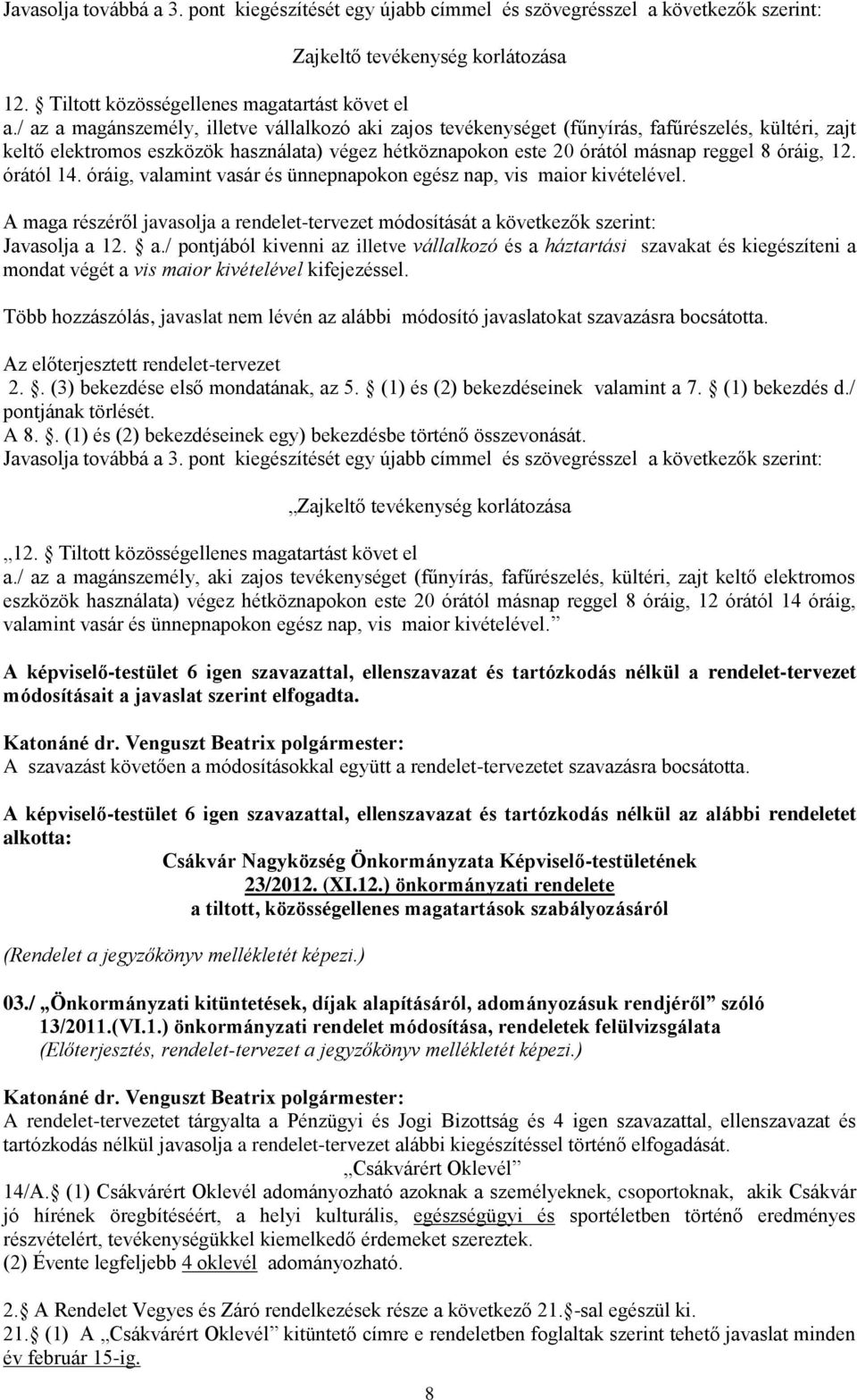 12. órától 14. óráig, valamint vasár és ünnepnapokon egész nap, vis maior kivételével. A maga részéről javasolja a 