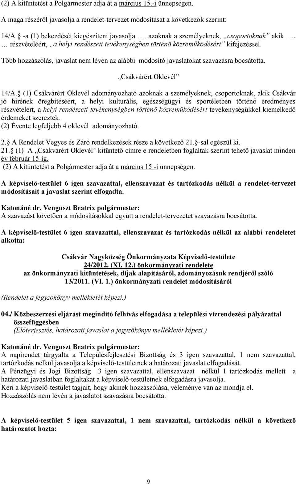 Több hozzászólás, javaslat nem lévén az alábbi módosító javaslatokat szavazásra bocsátotta. Csákvárért Oklevél 14/A.