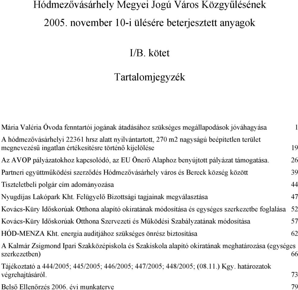 megnevezésű ingatlan értékesítésre történő kijelölése 19 Az AVOP pályázatokhoz kapcsolódó, az EU Önerő Alaphoz benyújtott pályázat támogatása.