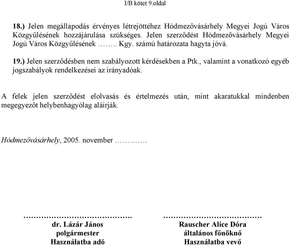 ) Jelen szerződésben nem szabályozott kérdésekben a Ptk., valamint a vonatkozó egyéb jogszabályok rendelkezései az irányadóak.