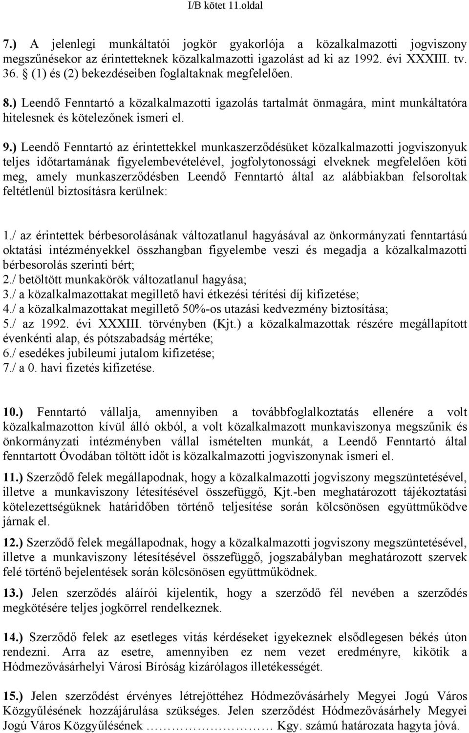 ) Leendő Fenntartó az érintettekkel munkaszerződésüket közalkalmazotti jogviszonyuk teljes időtartamának figyelembevételével, jogfolytonossági elveknek megfelelően köti meg, amely munkaszerződésben