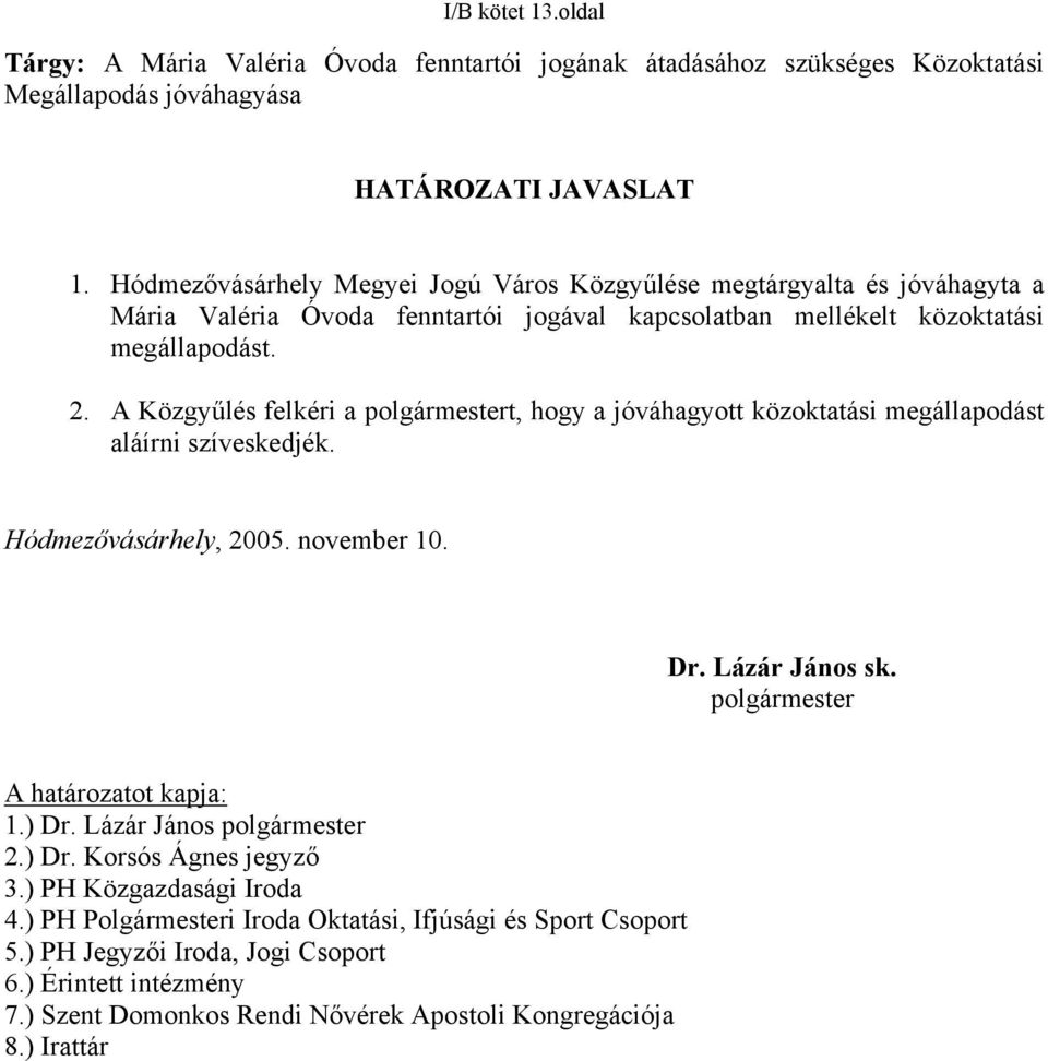 A Közgyűlés felkéri a polgármestert, hogy a jóváhagyott közoktatási megállapodást aláírni szíveskedjék. Hódmezővásárhely, 2005. november 10. Dr. Lázár János sk. polgármester A határozatot kapja: 1.