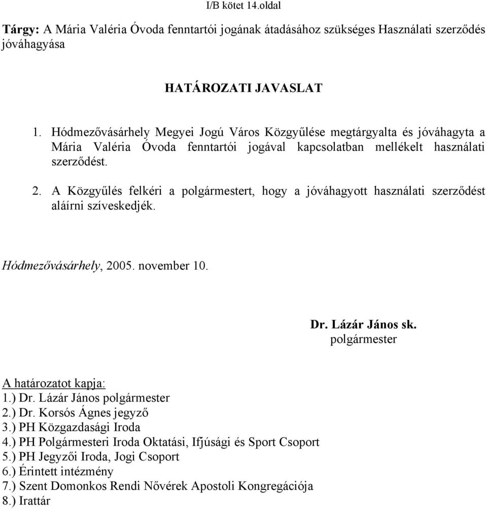 A Közgyűlés felkéri a polgármestert, hogy a jóváhagyott használati szerződést aláírni szíveskedjék. Hódmezővásárhely, 2005. november 10. Dr. Lázár János sk. polgármester A határozatot kapja: 1.