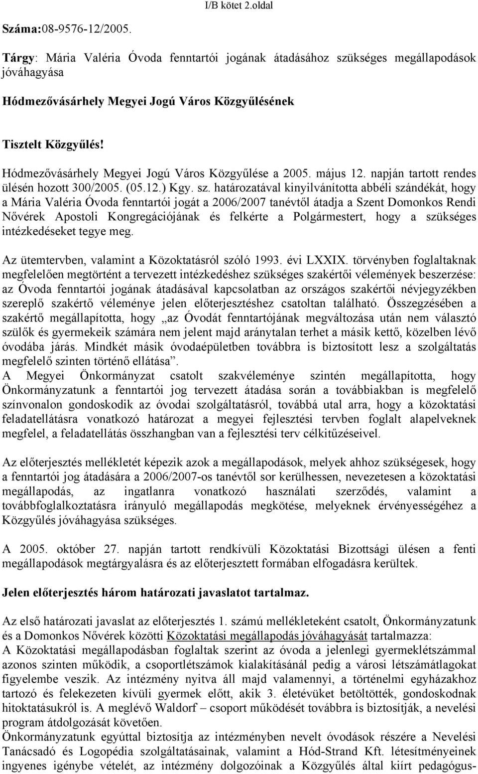 Hódmezővásárhely Megyei Jogú Város Közgyűlése a 2005. május 12. napján tartott rendes ülésén hozott 300/2005. (05.12.) Kgy. sz.