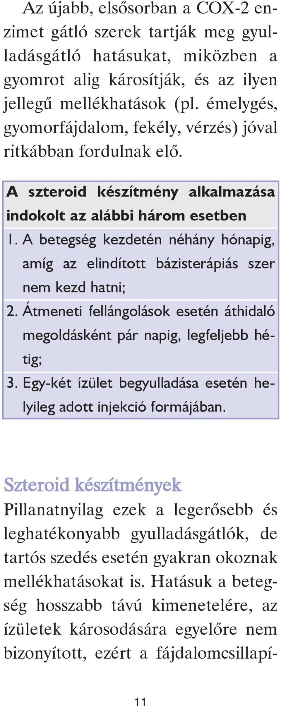 A betegség kezdetén néhány hónapig, amíg az elindított bázisterápiás szer nem kezd hatni; 2. Átmeneti fellángolások esetén áthidaló megoldásként pár napig, legfeljebb hétig; 3.