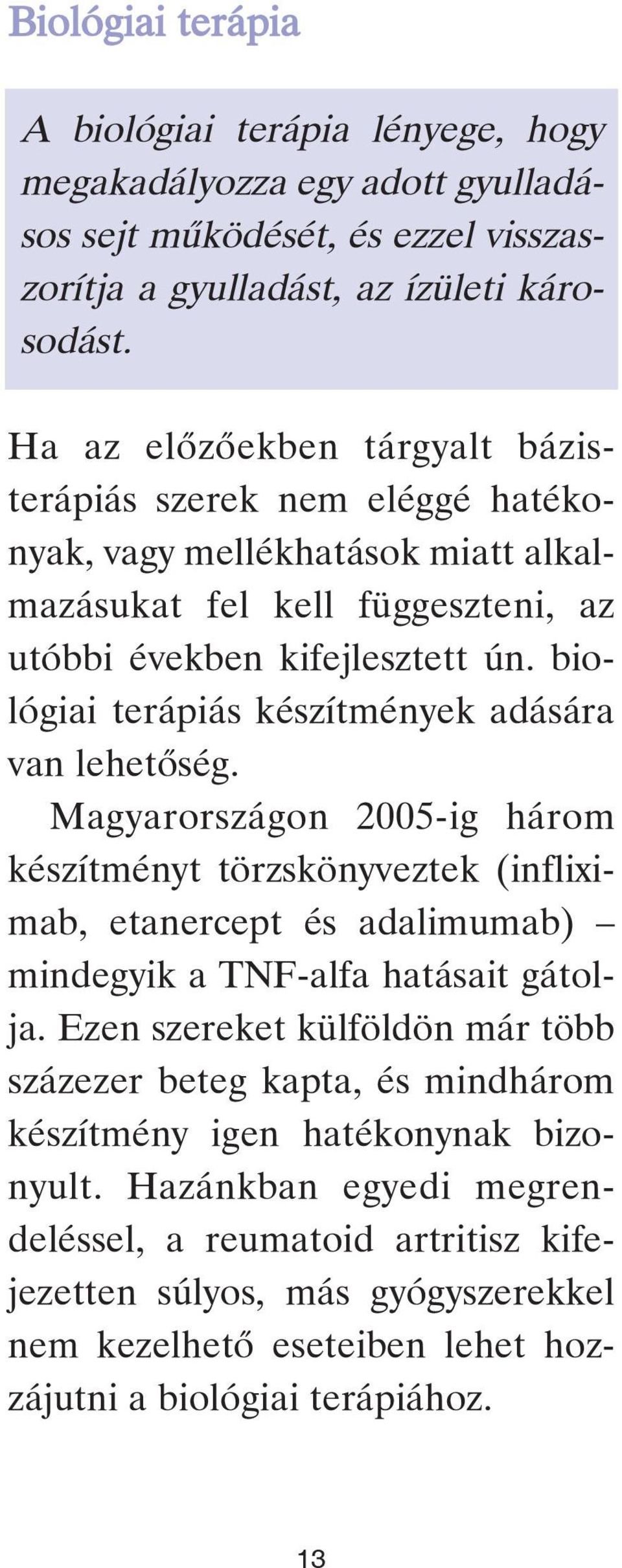 biológiai terápiás készítmények adására van lehetõség. Magyarországon 2005-ig három készítményt törzskönyveztek (infliximab, etanercept és adalimumab) mindegyik a TNF-alfa hatásait gátolja.