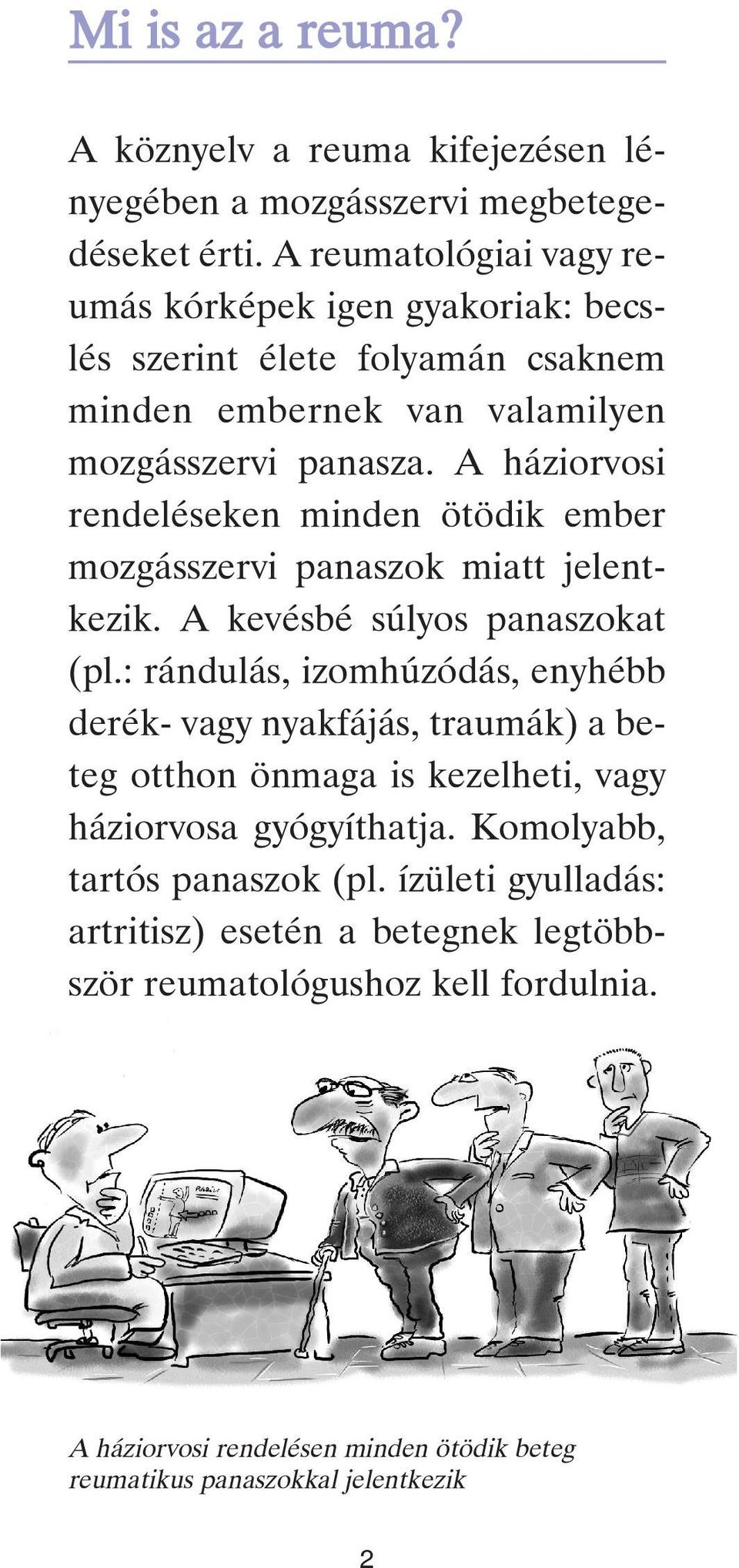 A háziorvosi rendeléseken minden ötödik ember mozgásszervi panaszok miatt jelentkezik. A kevésbé súlyos panaszokat (pl.