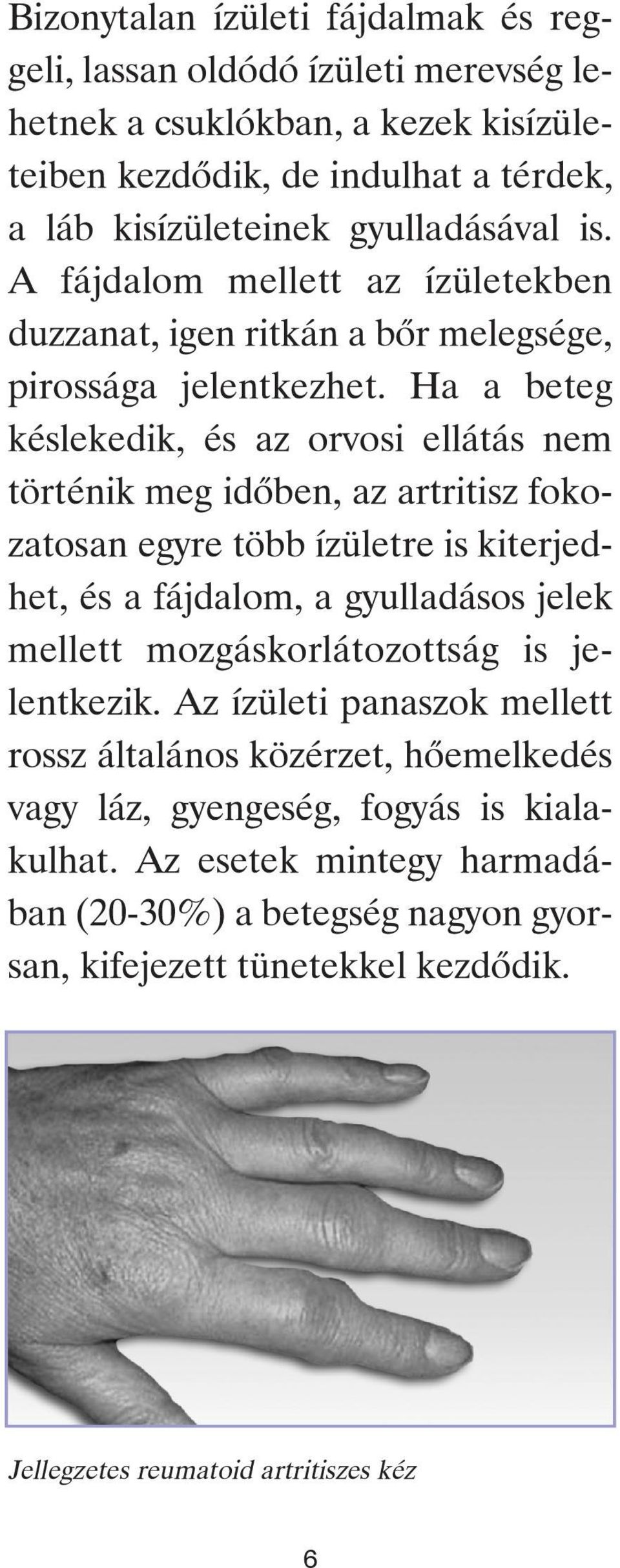 Ha a beteg késlekedik, és az orvosi ellátás nem történik meg idôben, az artritisz fokozatosan egyre több ízületre is kiterjedhet, és a fájdalom, a gyulladásos jelek mellett