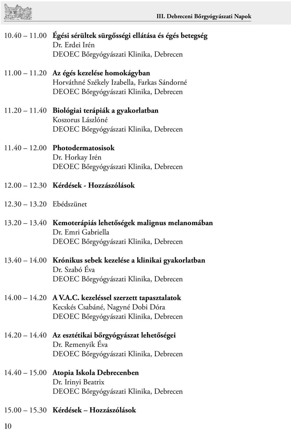 40 Kemoterápiás lehetőségek malignus melanomában Dr. Emri Gabriella 13.40 14.00 Krónikus sebek kezelése a klinikai gyakorlatban Dr. Szabó Éva 14.00 14.20 A V.A.C.