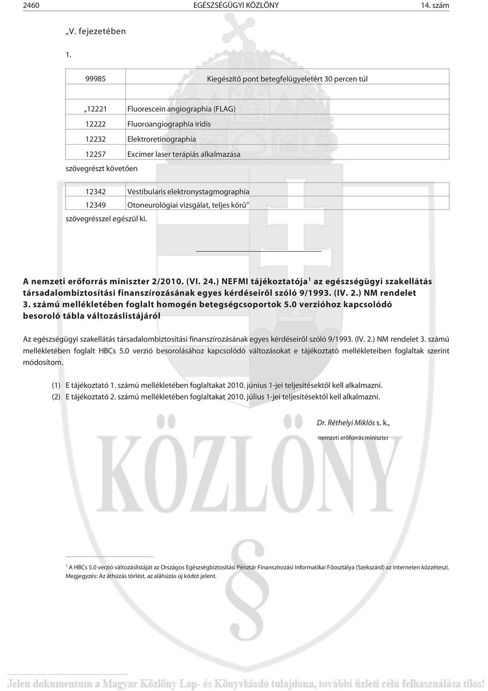 szövegrészt követõen 12342 Vestibularis elektronystagmographia 12349 Otoneurológiai vizsgálat, teljes körû szövegrésszel egészül ki. A nemzeti erõforrás miniszter 2/2010. (VI. 24.