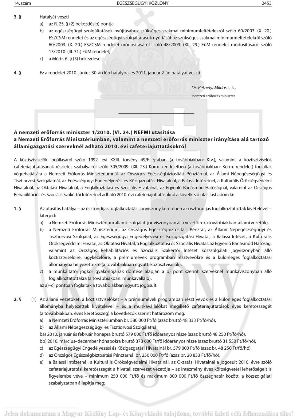 ) EüM rendelet módosításáról szóló 13/2010. (III. 31.) EüM rendelet, c) a Módr. 6. (3) bekezdése. 4. Ez a rendelet 2010. június 30-án lép hatályba, és 2011. január 2-án hatályát veszti. Dr.