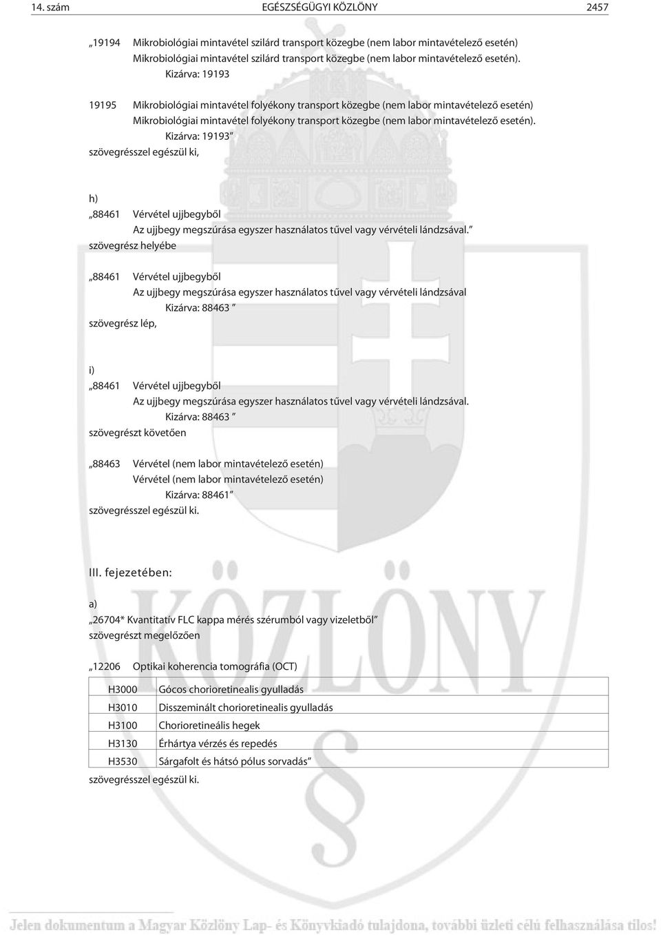 Kizárva: 19193 19195 Mikrobiológiai mintavétel folyékony transport közegbe (nem labor mintavételezõ esetén) Mikrobiológiai mintavétel folyékony transport közegbe (nem labor  Kizárva: 19193