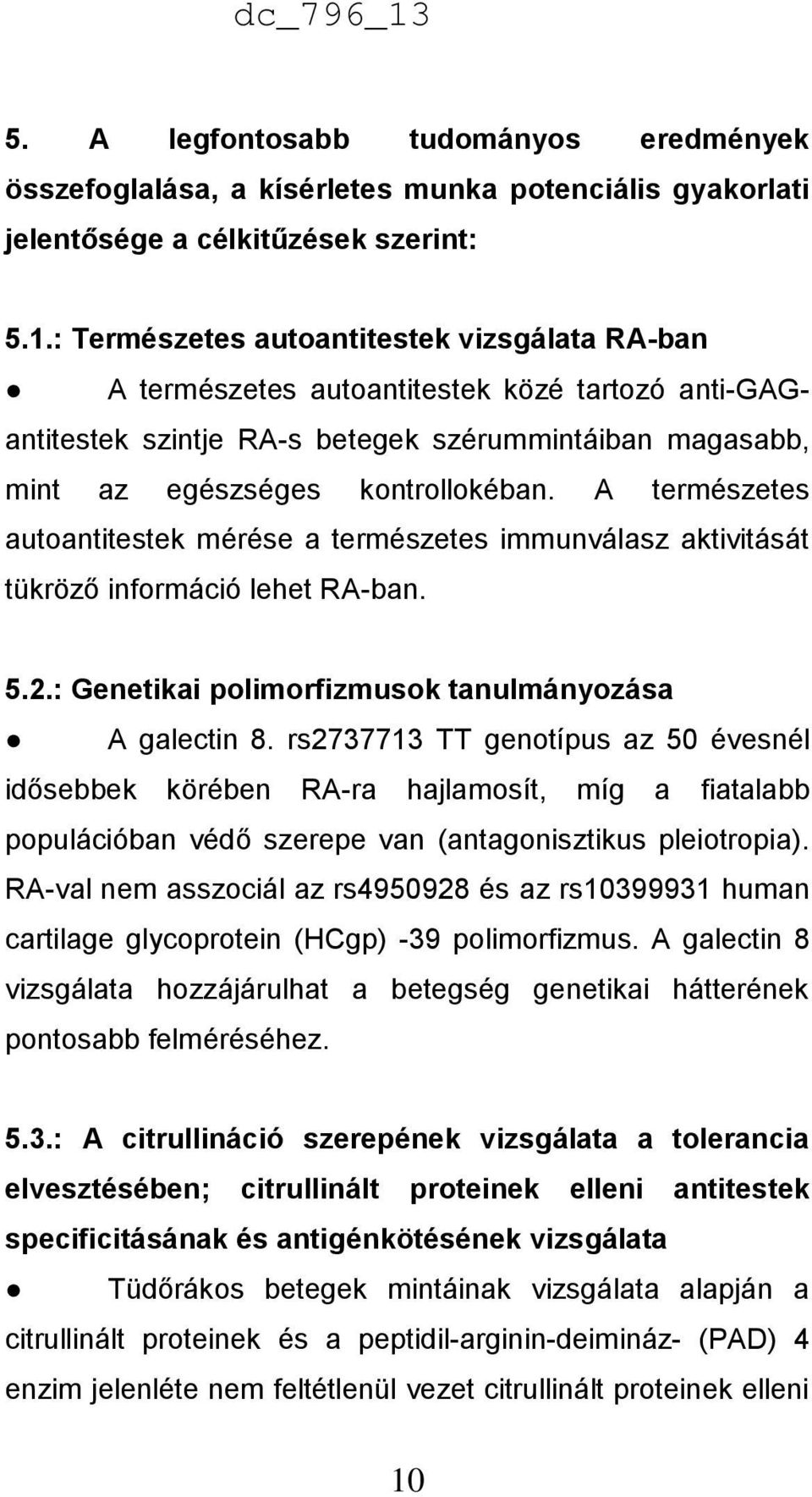 A természetes autoantitestek mérése a természetes immunválasz aktivitását tükröző információ lehet RA-ban. 5.2.: Genetikai polimorfizmusok tanulmányozása A galectin 8.