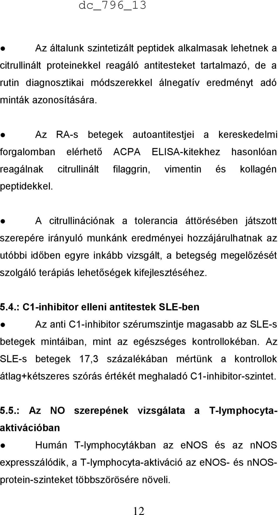 A citrullinációnak a tolerancia áttörésében játszott szerepére irányuló munkánk eredményei hozzájárulhatnak az utóbbi időben egyre inkább vizsgált, a betegség megelőzését szolgáló terápiás