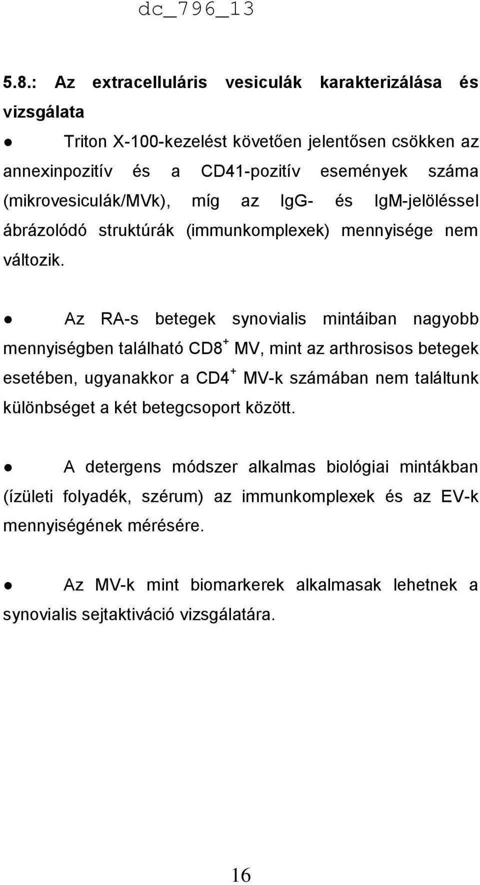 Az RA-s betegek synovialis mintáiban nagyobb mennyiségben található CD8 + MV, mint az arthrosisos betegek esetében, ugyanakkor a CD4 + MV-k számában nem találtunk különbséget