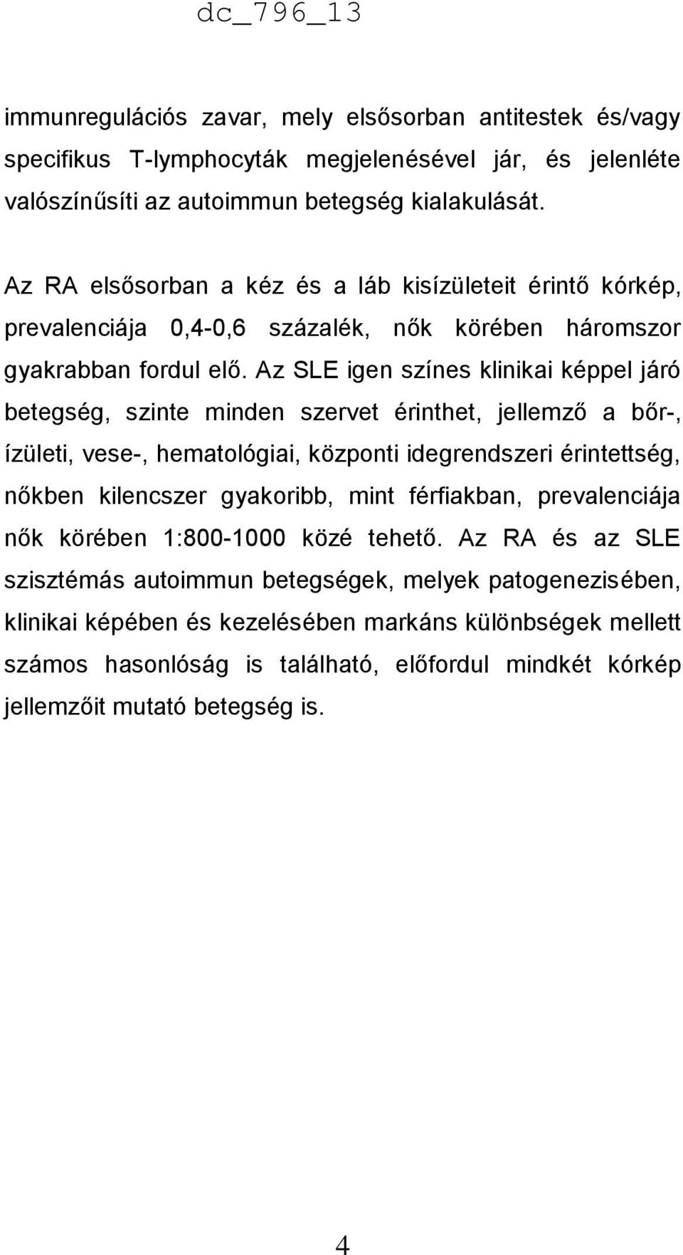 Az SLE igen színes klinikai képpel járó betegség, szinte minden szervet érinthet, jellemző a bőr-, ízületi, vese-, hematológiai, központi idegrendszeri érintettség, nőkben kilencszer gyakoribb,